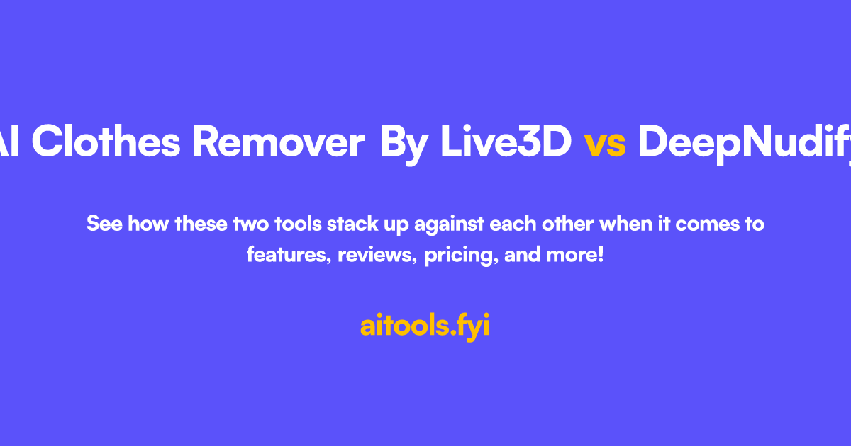 AI Clothes Remover By Live3D vs DeepNudify Comparison of AI tools
