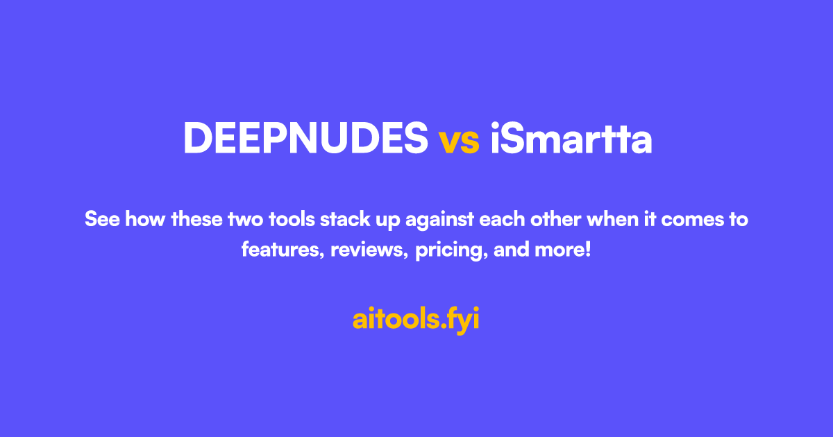 DEEPNUDES vs iSmartta Comparison of AI tools