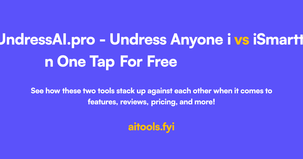 UndressAI.pro Undress Anyone in One Tap For Free vs iSmartta
