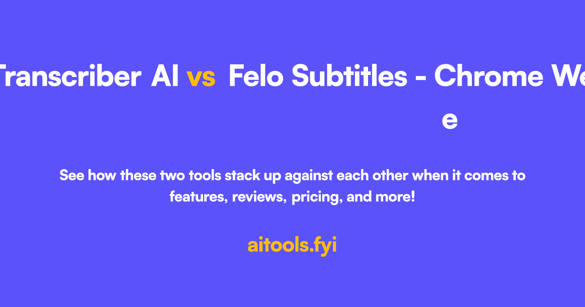 Video Transcriber AI 对比 Felo Subtitles - Chrome Web Store 人工智能工具比较