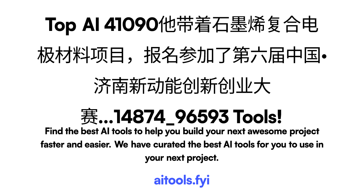 41090他带着石墨烯复合电极材料项目，报名参加了第六届中国·济南新动能创新创业大赛...14874_96593 - aitools.fyi